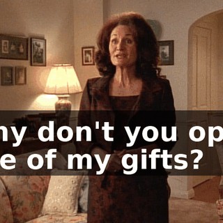 Why don't you open one of my gifts?