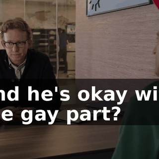 And he's okay with the gay part?