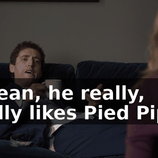 I mean, he really, really likes Pied Piper.
