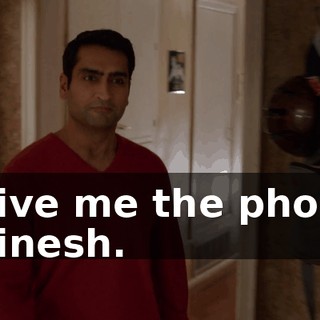 - Give me the phone. - Dinesh.