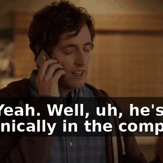 Y... Yeah. Well, uh, he's not technically in the company,