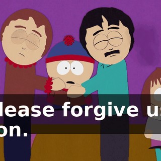 Please forgive us, son.