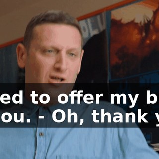 I need to offer my body to you. - Oh, thank you.