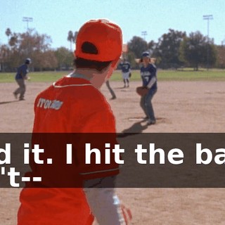 I did it. I hit the ball. I can't--