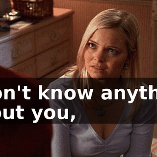 I don't know anything about you,