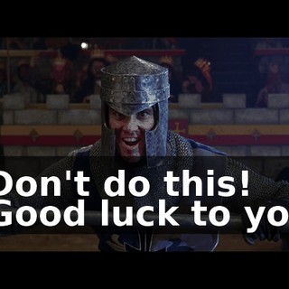 - Don't do this! - Good luck to you!