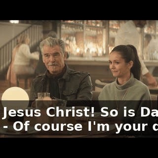 - Oh, Jesus Christ! So is Dad my dad? - Of course I'm your dad!