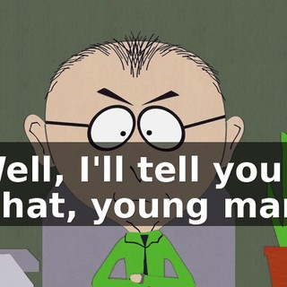 Well, I'll tell you what, young man,
