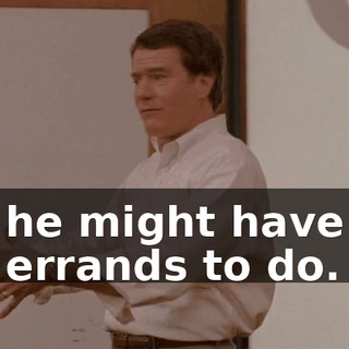 he might have errands to do.