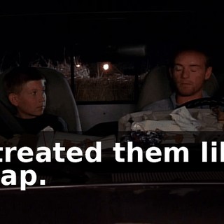 I treated them like crap.