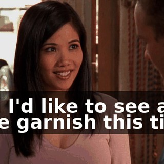 And I'd like to see a little garnish this time.