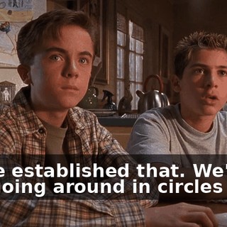 We've established that. We're just going around in circles here.