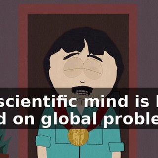 My scientific mind is best used on global problems.