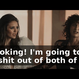 I'm joking! I'm going to kill the shit out of both of you.