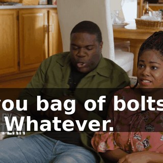 you bag of bolts. - Whatever.