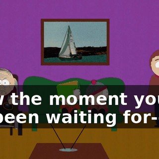 Now the moment you've all been waiting for--