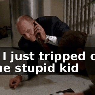 No, I just tripped over some stupid kid