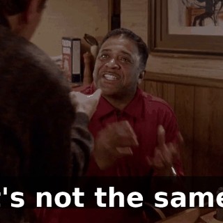 It's not the same!