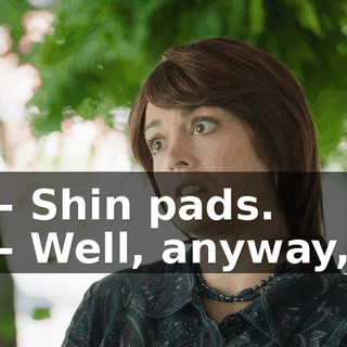 - Shin pads. - Well, anyway,