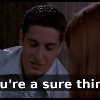 You're a sure thing.