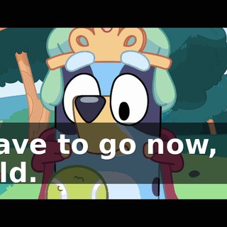 I have to go now, my child.