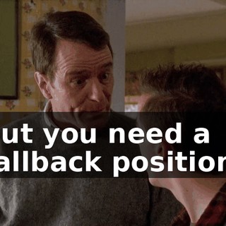but you need a fallback position.