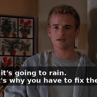 - And it's going to rain. - That's why you have to fix the roof.