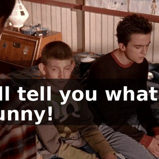 I'll tell you what's funny!