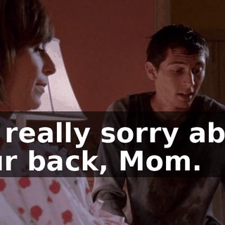 I'm really sorry about your back, Mom.