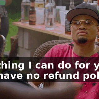 "Nothing I can do for you. We have no refund policy."