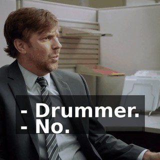 - Drummer. - No.