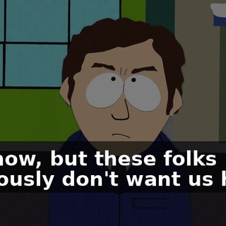 - I know, but these folks obviously don't want us here.