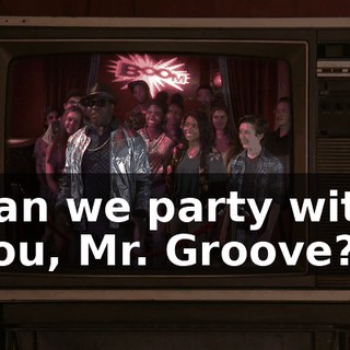 Can we party with you, Mr. Groove?