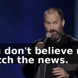 You don't believe me, watch the news.