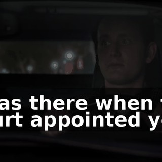 I was there when the court appointed you.
