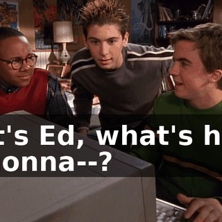 It's Ed, what's he gonna--?