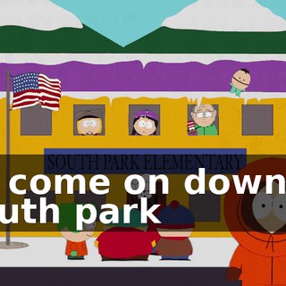 ♪ So come on down to South park ♪