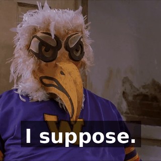 I suppose.