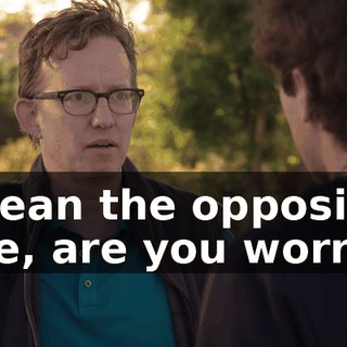 I mean the opposite. Like, are you worried