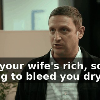 But your wife's rich, so I'm going to bleed you dry.