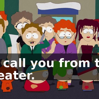 I'll call you from the theater.