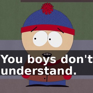 You boys don't understand.