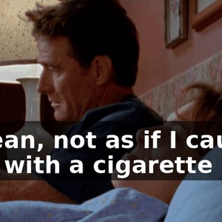 I mean, not as if I caught him with a cigarette