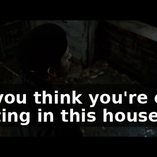Do you think you're ever getting in this house?