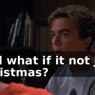 And what if it not just Christmas?
