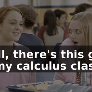 Well, there's this guy in my calculus class...