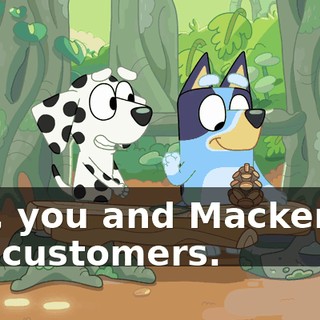 Yes, you and Mackenzie are customers.
