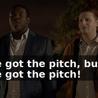 - We got the pitch, buddy. - We got the pitch!