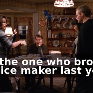 I'm the one who broke the ice maker last year!