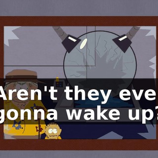 Aren't they ever gonna wake up?